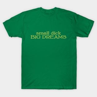 small dick big dreams light green T-Shirt